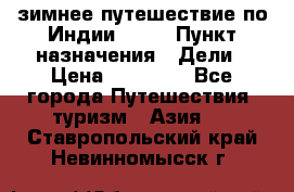 зимнее путешествие по Индии 2019 › Пункт назначения ­ Дели › Цена ­ 26 000 - Все города Путешествия, туризм » Азия   . Ставропольский край,Невинномысск г.